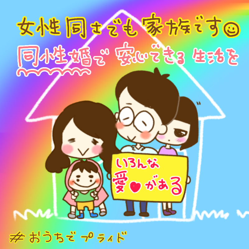 胸を張って家族だよ！って子供に言える未来がほしい。 子供達が大人になって性差なく人を好きになっても結婚できる未来がほしい。 私たち家族は「同性婚」ができることで、安心して生きていけます。